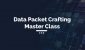 Data Packet Crafting Master Class (1) Data Packet Crafting Master Class (1)